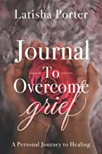 Journal To Overcome Grief: A Personal Journey to Healing